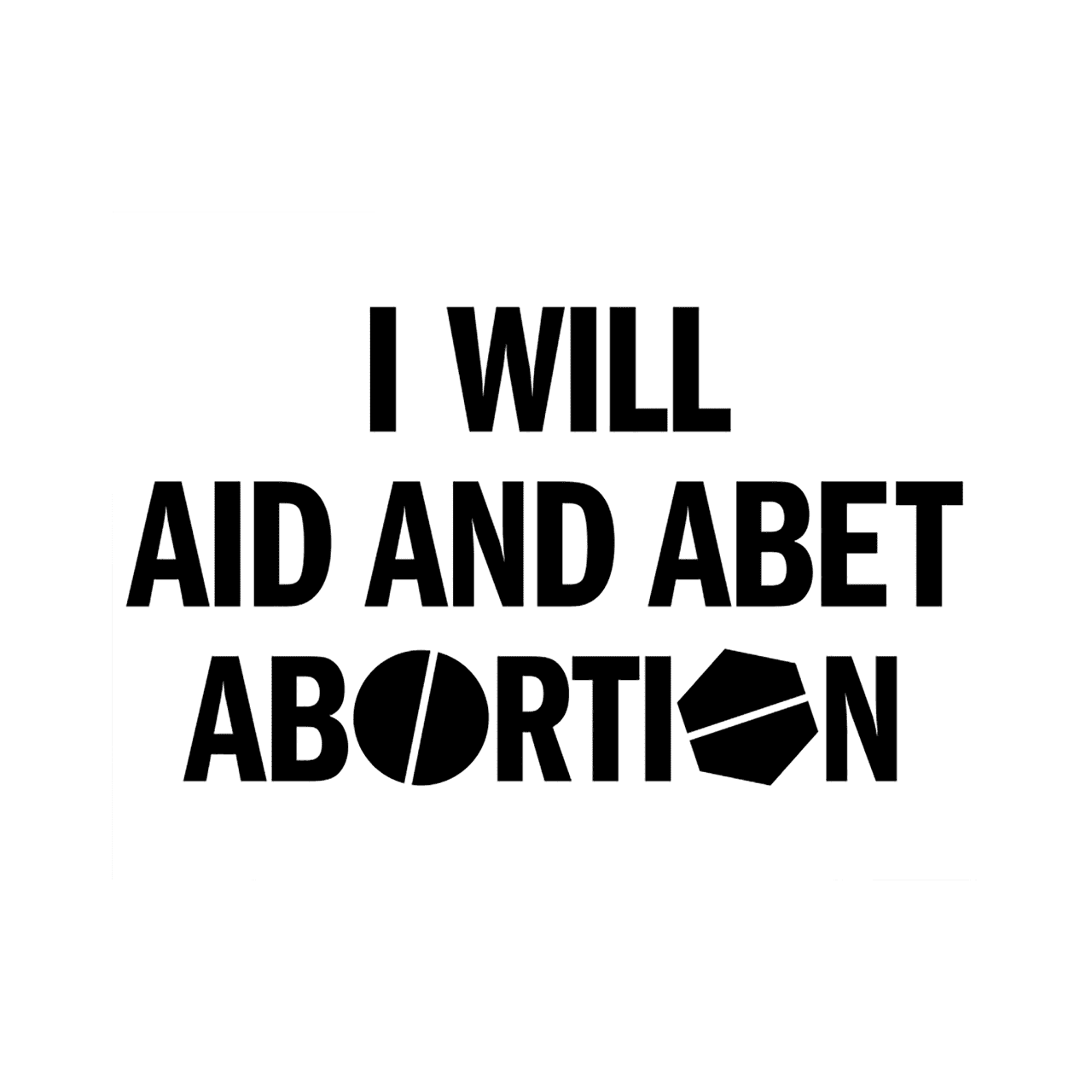 I will aid and abet abortion poster in black lettering against a white background