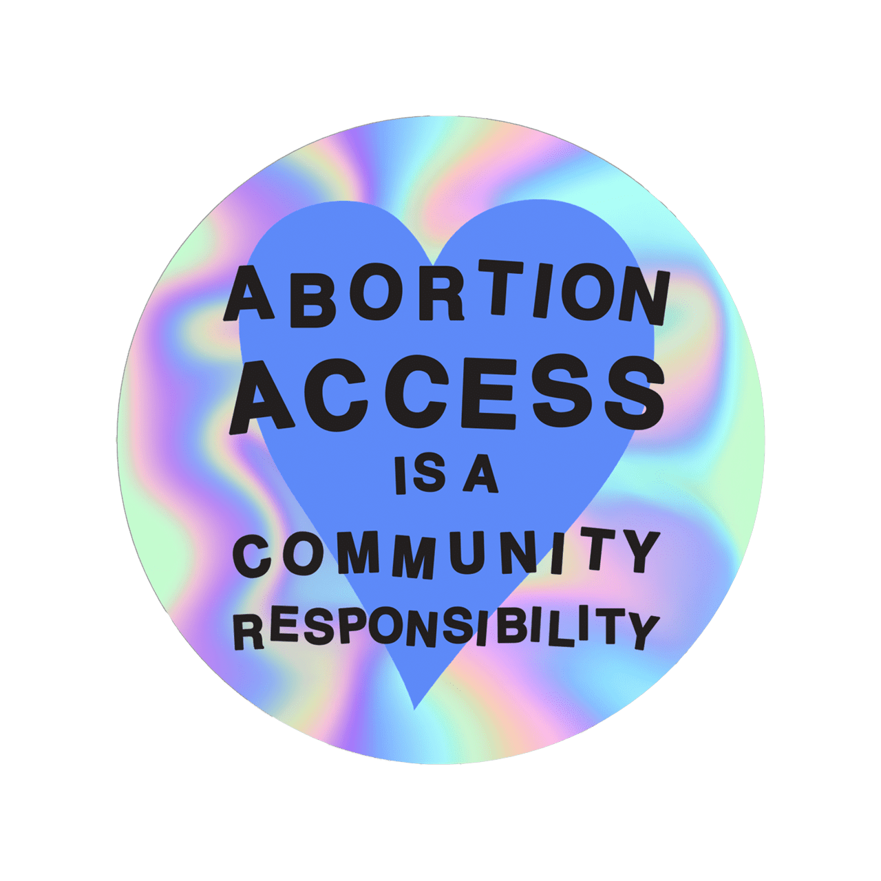 holographic sticker with abortion access is a community responsibility inside a blue heart