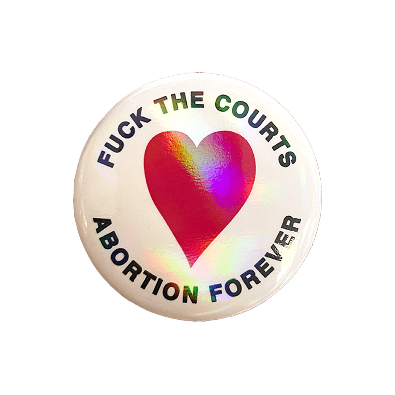 White button with a red heart with black words that say fuck the courts, abortion forever