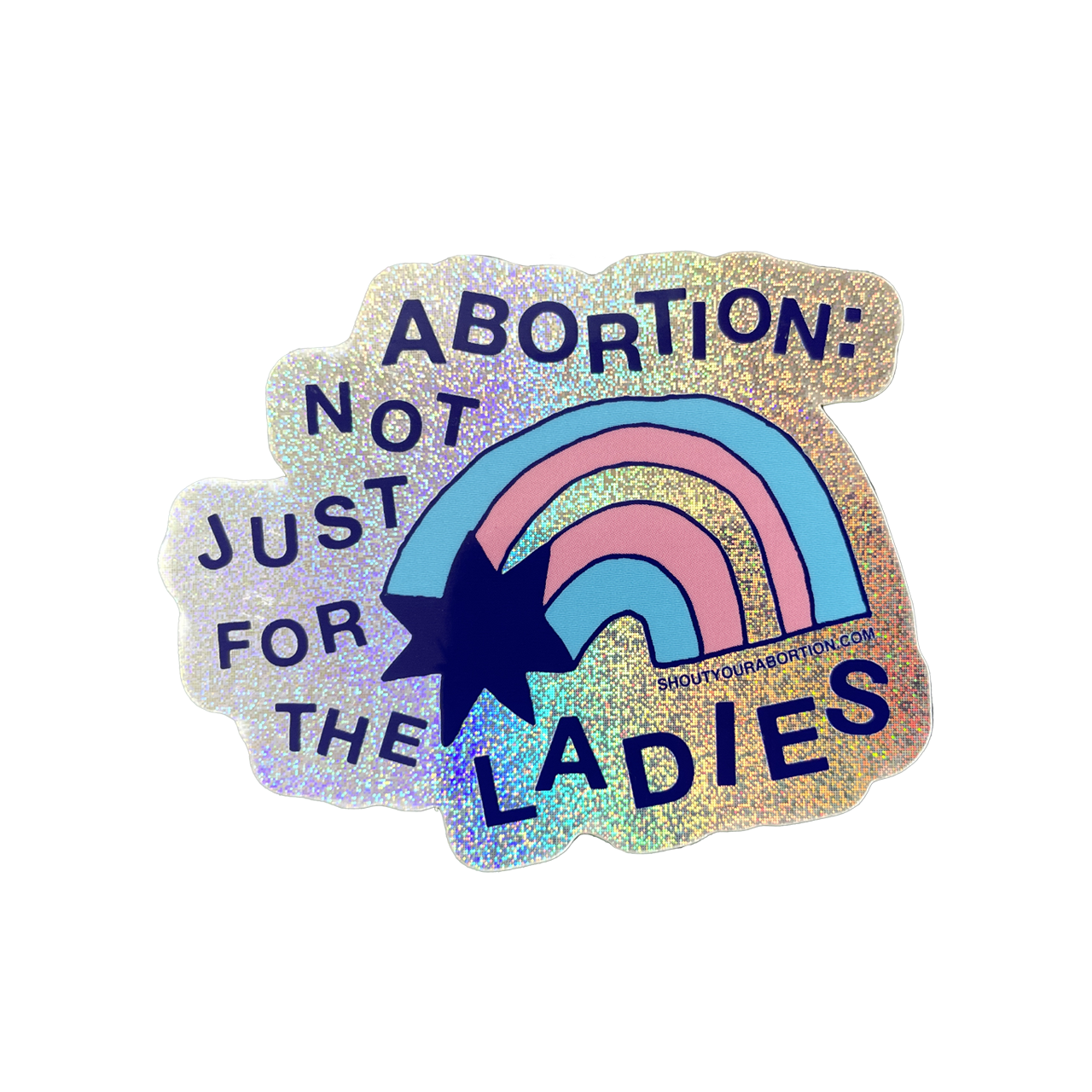 Holographic glitter sticker with blue and pink rainbow that says Abortion: Not Just for the Ladies