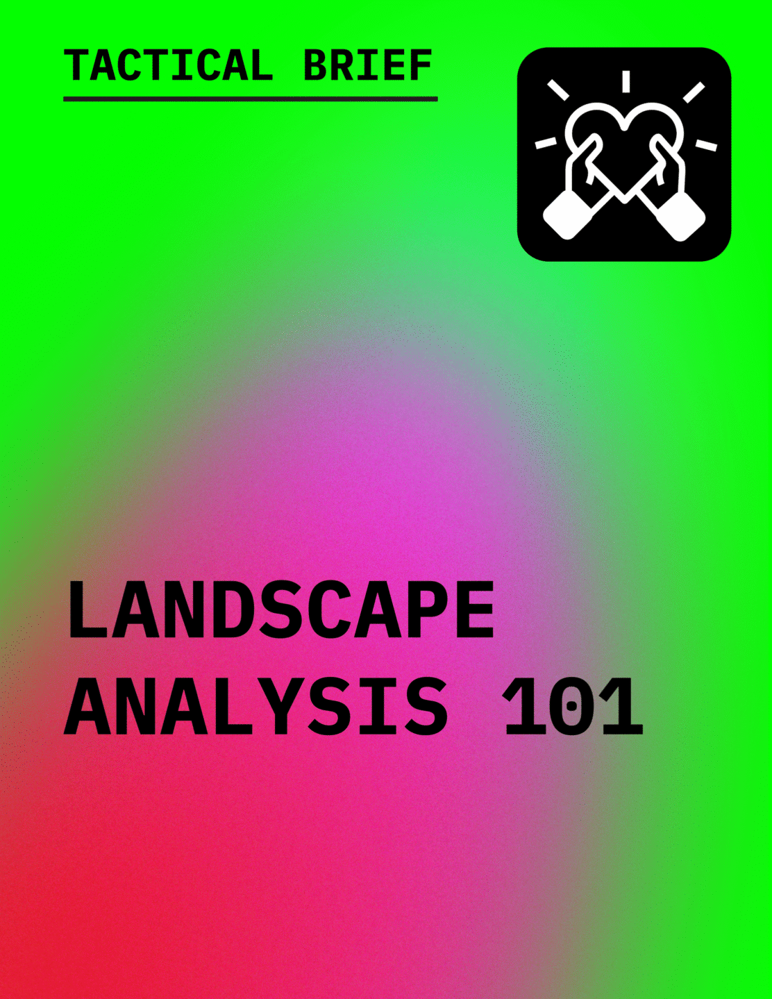 Text in black reading Tactical Brief: Landscape Analysis 101 with an icon of hands holding a heart, against a gradient background of bright green to hot pink