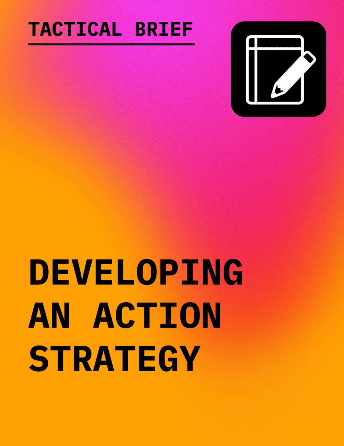 Text in black reading Tactical Brief: Developing an Action Strategy with an icon of a sheet of paper and pencil, against a gradient background of orange to hot pink