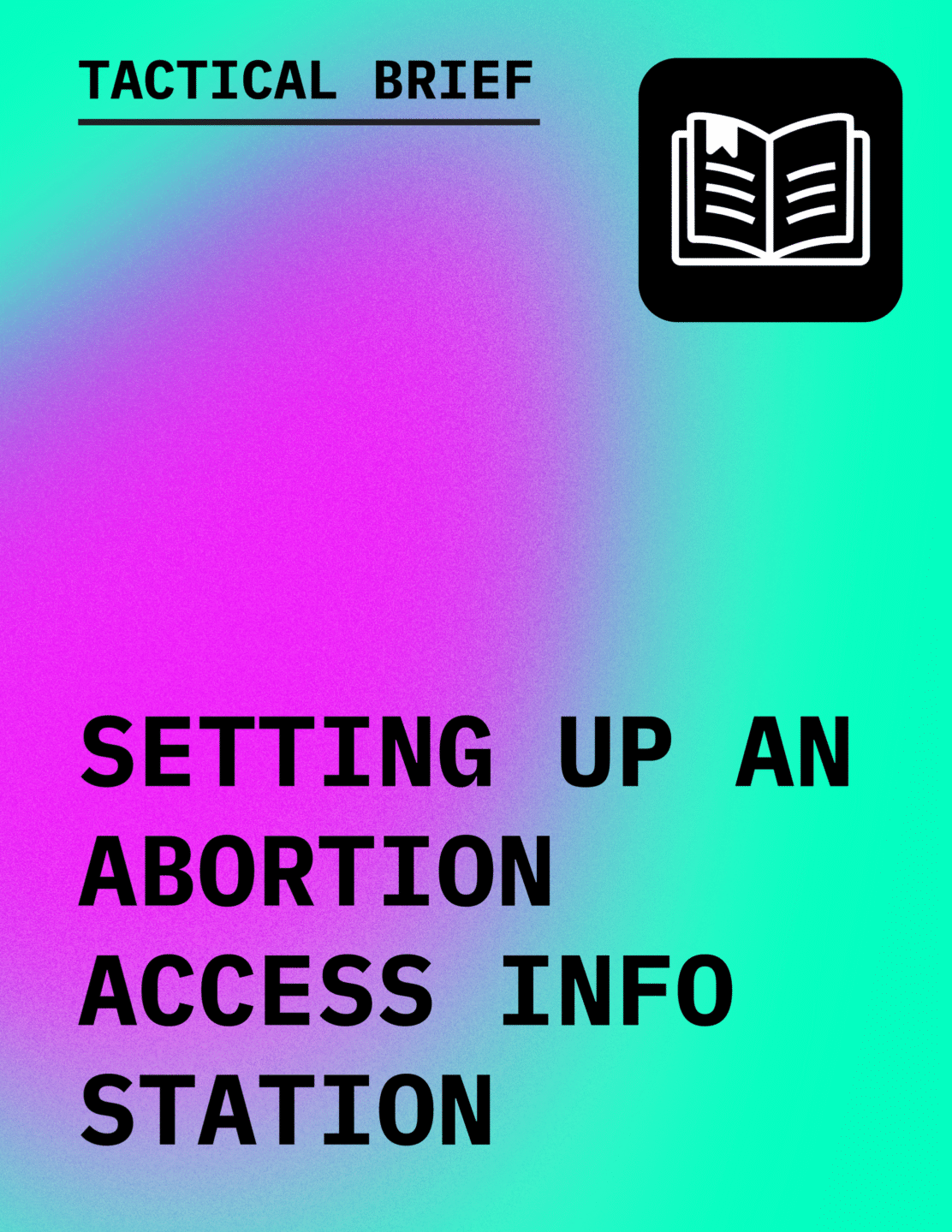 Text in black reading Tactical Brief: Setting Up an Abortion Access Info Station with an icon of an open book, against a gradient background of aqua to magenta