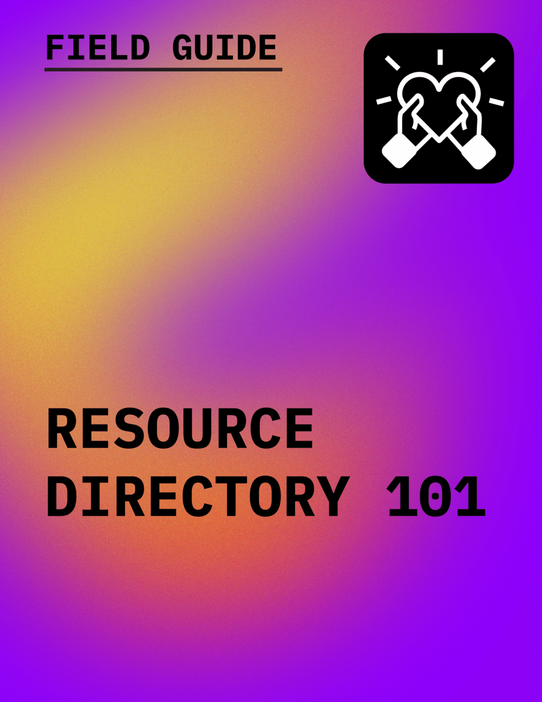 Text in black reading Field Guide: Resource Directory 101 with an icon of hands holding a heart, against a gradient background of orange to magenta