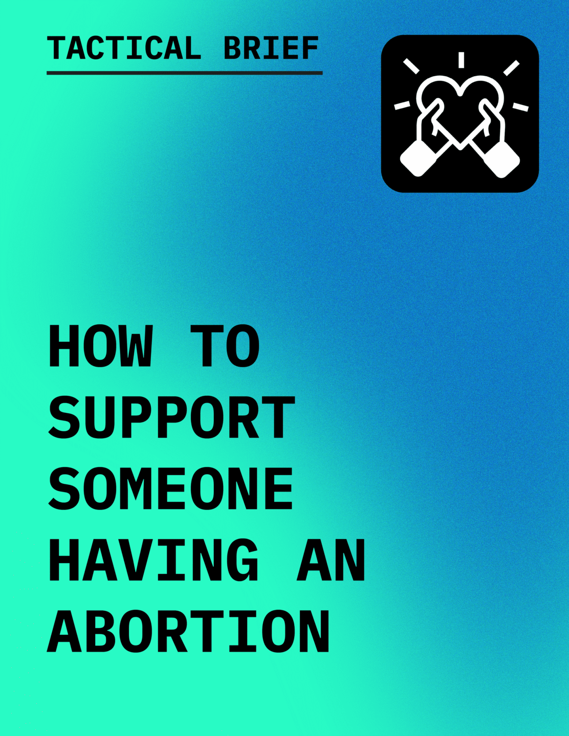 Text in black reading Tactical Brief: How to Support Someone Having an Abortion with an icon of hands holding a heart, against a gradient background of bright green to medium blue